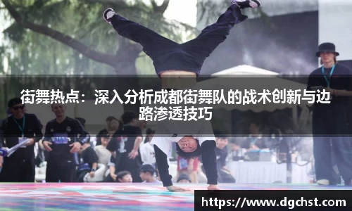 街舞热点：深入分析成都街舞队的战术创新与边路渗透技巧