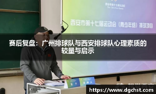 赛后复盘：广州排球队与西安排球队心理素质的较量与启示